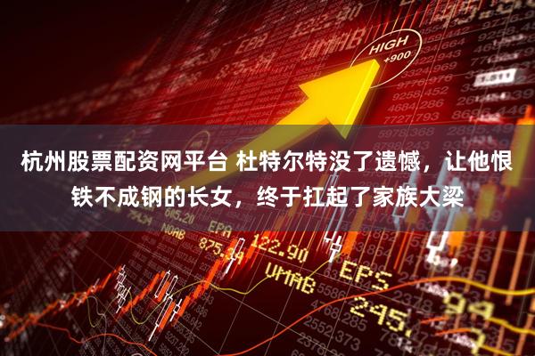 杭州股票配资网平台 杜特尔特没了遗憾，让他恨铁不成钢的长女，终于扛起了家族大梁