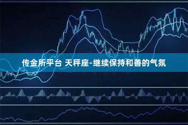 传金所平台 天秤座-继续保持和善的气氛